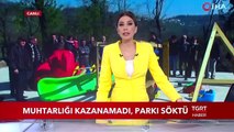 Muhtarlığı Kazanamadı, Parkı Söktü