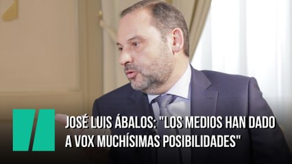 José Luis Ábalos: "Los medios han dado a VOX muchísimas posibilidades"