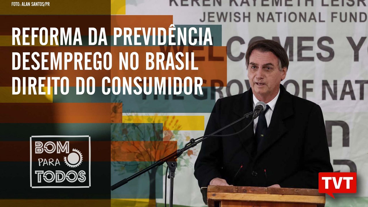 Reforma da Previdência - Desemprego - Direito do Consumidor no Bom Para Todos (03.04.2019)