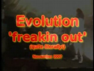 Evolution, Freakin out (school girl style!)