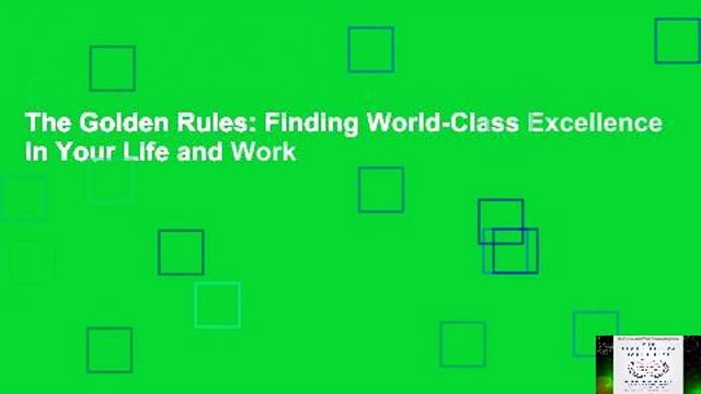 The Golden Rules: Finding World-Class Excellence in Your Life and Work