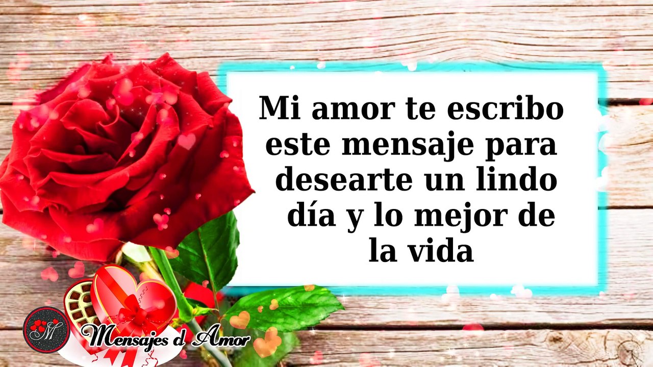 HOLA MI AMORCITO  TE DEDICO ESTE MENSAJE DE AMOR DE BUENOS DIAS  QUE DIOS TE BENDIGA