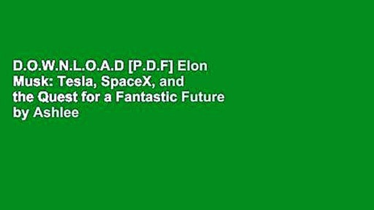 D.O.W.N.L.O.A.D [P.D.F] Elon Musk: Tesla, SpaceX, and the Quest for a Fantastic Future by Ashlee