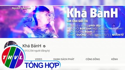 THVL | Cục Phát thanh đề nghị YouTube khoá kênh của Khá “Bảnh”