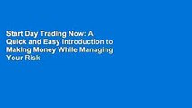 Start Day Trading Now: A Quick and Easy Introduction to Making Money While Managing Your Risk