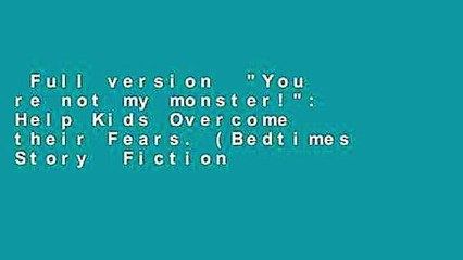 Full version  "You re not my monster!": Help Kids Overcome their Fears. (Bedtimes Story  Fiction