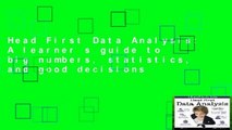 Head First Data Analysis: A learner s guide to big numbers, statistics, and good decisions