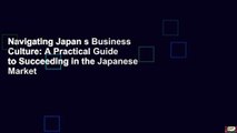 Navigating Japan s Business Culture: A Practical Guide to Succeeding in the Japanese Market