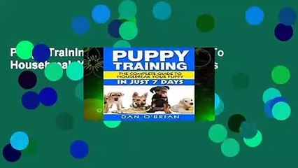 Puppy Training: The Complete Guide To Housebreak Your Puppy in Just 7 Days