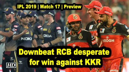 IPL 2019 | Match 17 | Preview | Downbeat RCB desperate for win against KKR