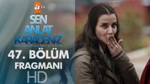 Sen Anlat Karadeniz 47. Bölüm Fragmanı