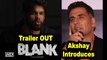 BLANK Trailer OUT | Akshay Introduces Brother-in-law Karan Kapadia