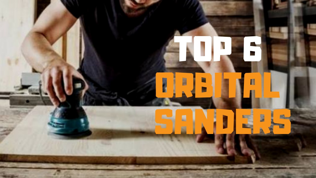 Best Orbital Sander in 2019 - Top 6 Orbital Sanders Review
