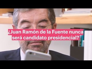 ¿Juan Ramón de la Fuente nunca será candidato a la presidencia?