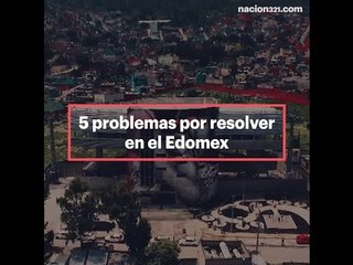 Estos son los 5 problemas que deberá atender el nuevo gobernador del Edomex