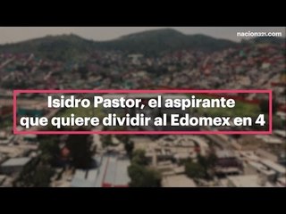 Isidro Pastor​, el aspirante que quiere dividir al Estado de México en 4