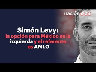 Simón Levy: la opción para México es la izquierda y el referente es AMLO