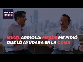 Mikel Arriola: Meade me pidió que lo ayudara en la CDMX