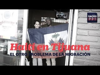 Haití en Tijuana el otro problema de la migración