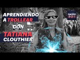 Aprendiendo a TROLLEAR con TATIANA CLOUTHIER