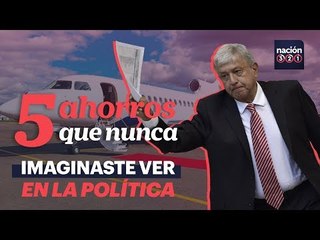 5 ahorros que nunca imaginaste ver en la política y que AMLO propone