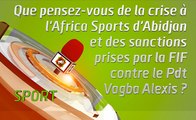 Microdrome : Que pensez-vous de la crise à l'Africa Sport d'Abidjan et des sanctions prises par la FIF contre le Pdt Vagba Alexis ?
