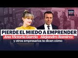 Pierde el miedo a emprender, los empresarios te dicen cómo