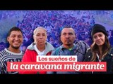 Estos son los sueños de la caravana migrante
