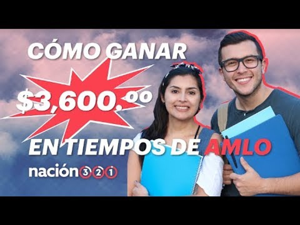 Cómo ganar $3,600 en tiempos de AMLO