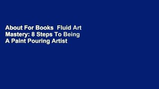 About For Books  Fluid Art Mastery: 8 Steps To Being A Paint Pouring Artist  For Kindle