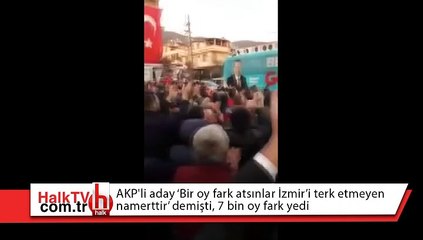 AKP'li aday "Bir oy fark atsınlar İzmir’i terk etmeyen namerttir” demişti, 7 bin oy fark yedi