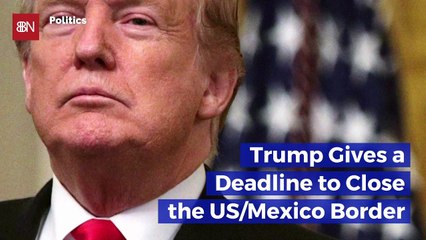 Trump May Close The US-Mexico Border Next Week