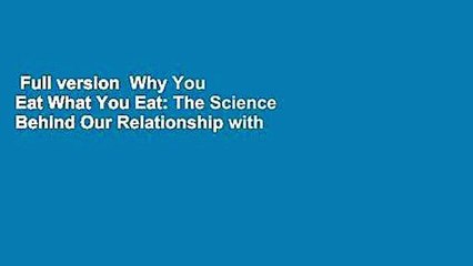 Full version  Why You Eat What You Eat: The Science Behind Our Relationship with Food  Review