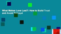 What Makes Love Last?: How to Build Trust and Avoid Betrayal