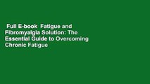 Full E-book  Fatigue and Fibromyalgia Solution: The Essential Guide to Overcoming Chronic Fatigue
