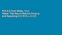 R.E.A.D Your Body, Your Voice: The Key to Natural Singing and Speaking D.O.W.N.L.O.A.D