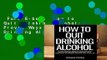 Full E-book  How to Quit Drinking Alcohol: Proven Ways to Stop Drinking Alcohol, Overcome