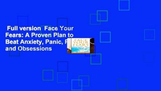 Full version  Face Your Fears: A Proven Plan to Beat Anxiety, Panic, Phobias, and Obsessions
