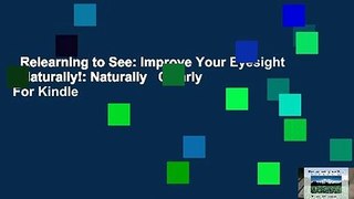 Relearning to See: Improve Your Eyesight - Naturally!: Naturally   Clearly  For Kindle