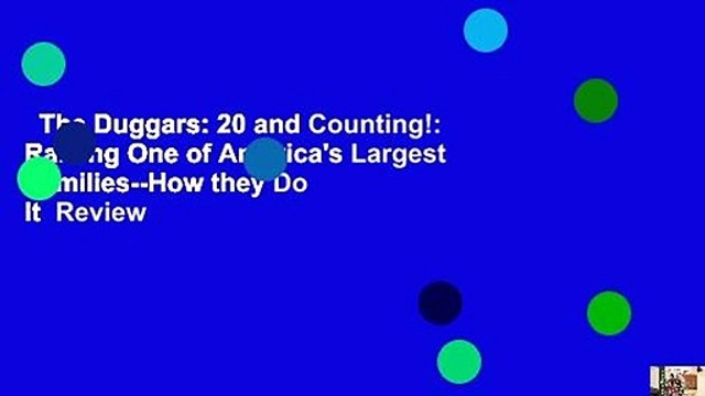 The Duggars: 20 and Counting!: Raising One of America's Largest Families How they Do It Review