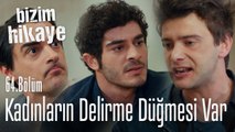 Kadınların bir delirme düğmesi var - Bizim Hikaye 64. Bölüm