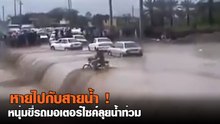 หายไปกับสายน้ำ ! นาทีมอเตอร์ไซค์ขับฝ่าน้ำท่วม หายวับไปเลย