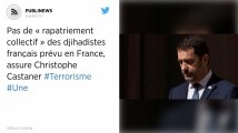 Pas de « rapatriement collectif » des djihadistes français prévu en France, assure Christophe Castaner