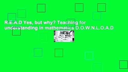 R.E.A.D Yes, but why? Teaching for understanding in mathematics D.O.W.N.L.O.A.D