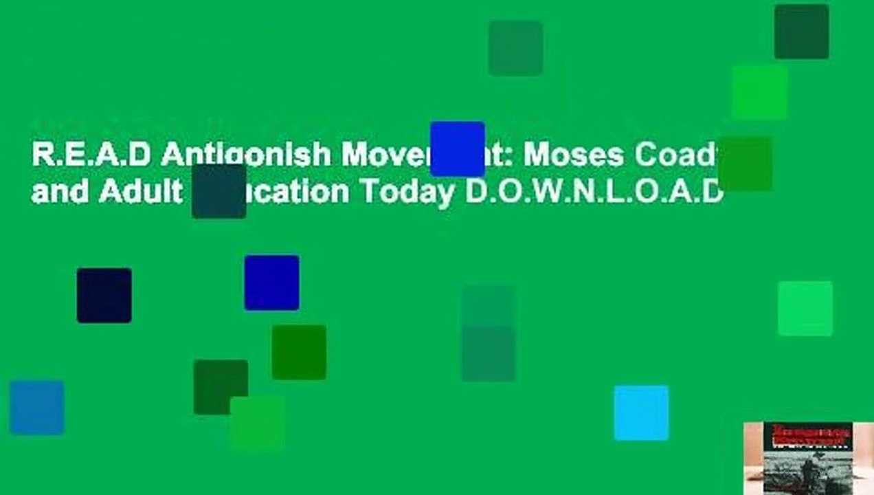 R.E.A.D Antigonish Movement: Moses Coady and Adult Education Today D.O.W.N.L.O.A.D