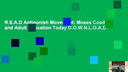 R.E.A.D Antigonish Movement: Moses Coady and Adult Education Today D.O.W.N.L.O.A.D