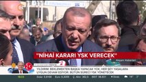 Başkan Erdoğan: Nihai kararı YSK verecek