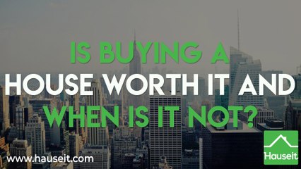 Is Buying a House Worth It and When Is It Not?
