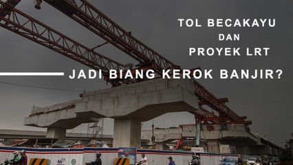 Tol Becakayu dan Proyek LRT Jadi Biang Kerok Banjir?