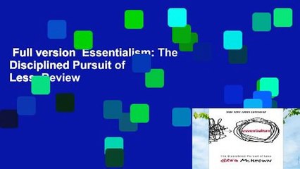 Full version  Essentialism: The Disciplined Pursuit of Less  Review